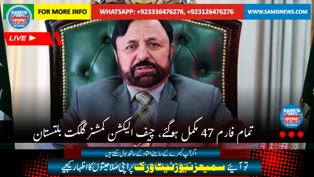 تمام حلقوں کے فارم 47 مکمل ہوگئے، چیف الیکشن کمشنر گلگت بلتستان