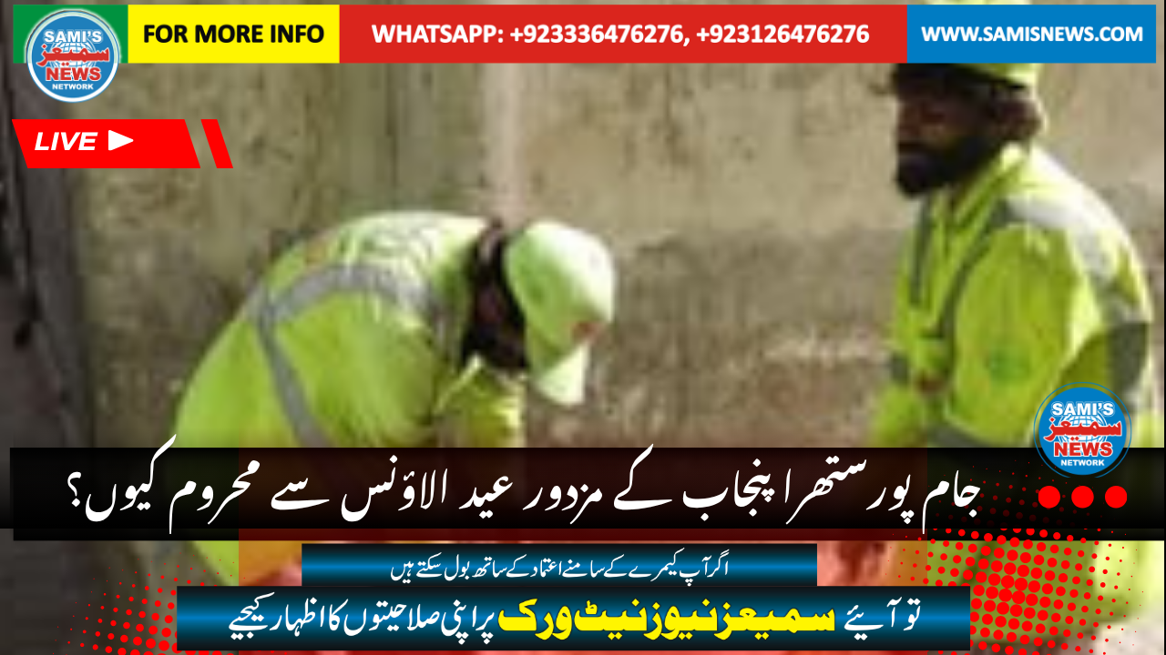 جام پور ستھرا پنجاب کے مزدور عید الاؤنس سے محروم کیوں؟انتظامیہ کی خاموشی سوالیہ نشان